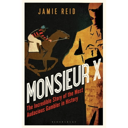 Monsieur X : The incredible story of the most audacious gambler in