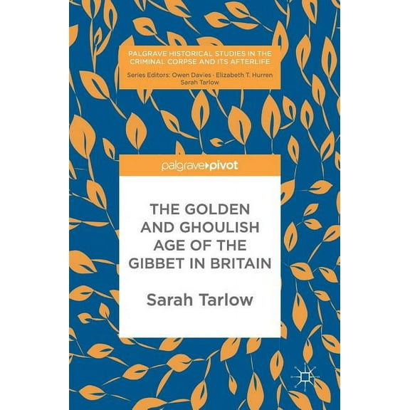 Palgrave Historical Studies in the Crimi The Golden and Ghoulish Age of the Gibbet in Britain, (Hardcover)
