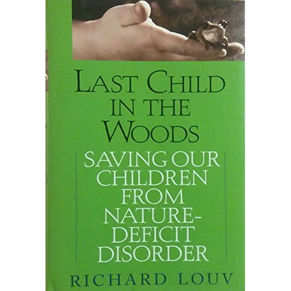 Pre-Owned Last Child in the Woods: Saving Our Children from Nature-Deficit Disorder (Hardcover) 1565123913 9781565123915