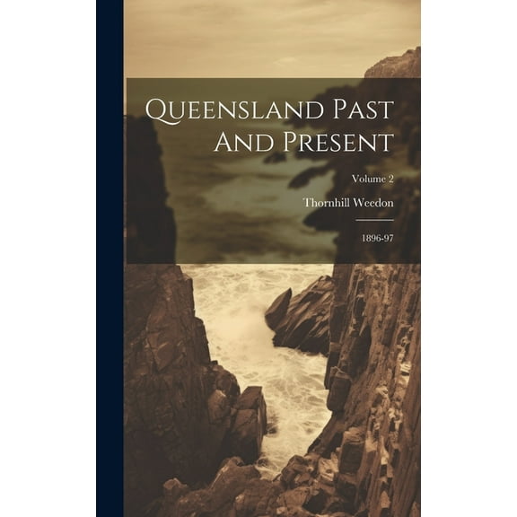Queensland Past And Present : 1896-97; Volume 2 (Hardcover)