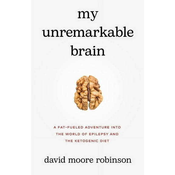 My Unremarkable Brain: A Fat-Fueled Adventure into the World of Epilepsy and the Ketogenic Diet, (Paperback)