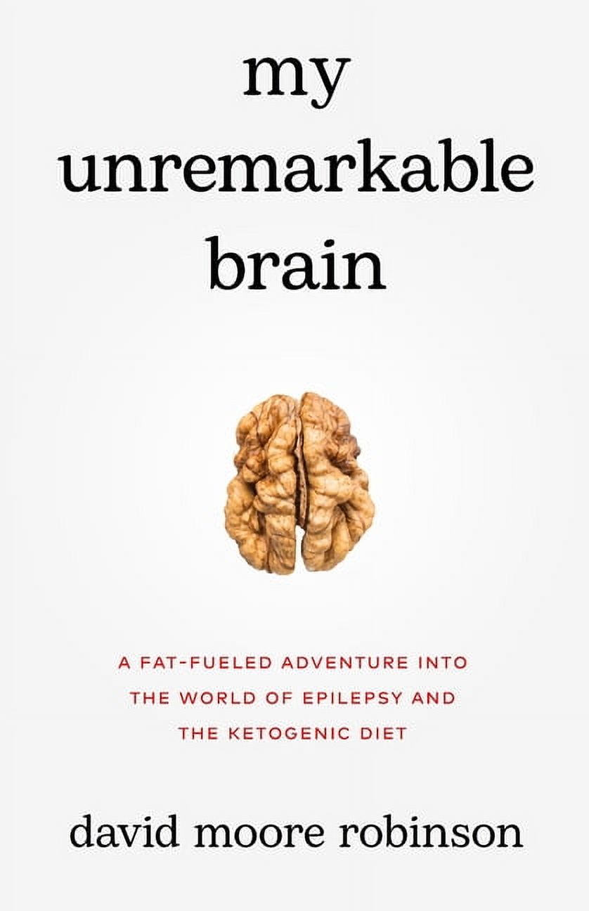 My Unremarkable Brain: A Fat-Fueled Adventure into the World of Epilepsy and the Ketogenic Diet, (Paperback)