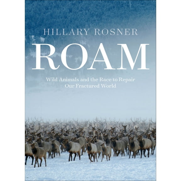 Roam: Wild Animals and the Race to Repair Our Fractured World, (Hardcover)