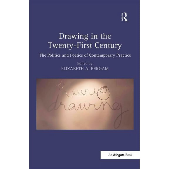 Drawing in the Twenty-First Century: The Politics and Poetics of Contemporary Practice, (Hardcover)
