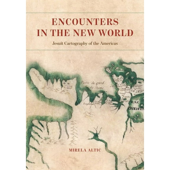 Encounters in the New World: Jesuit Cartography of the Americas, (Hardcover)