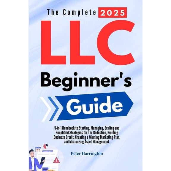 Business Start-Up The Complete 2025 LLC Beginner's Guide: 5-in-1 Handbook to Starting, Managing, and Scaling Your LLC with Simplified Stra, (Paperback)