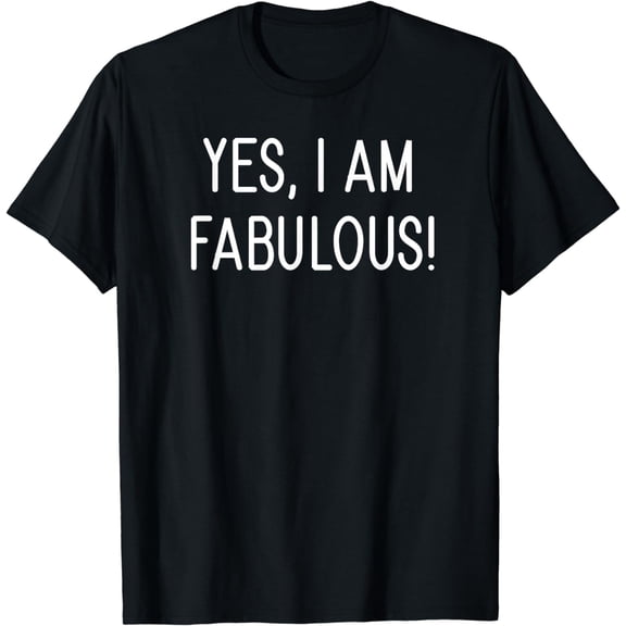 Yes I Am Fabulous, Funny, Jokes, Sarcastic Sayings T-Shirt