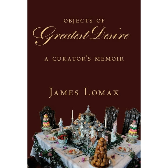 Objects of Greatest Desire: A Curator's Memoir, (Hardcover)