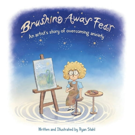 Brushing Away Fear: An Artist's Story of Overcoming Anxiety, (Hardcover)