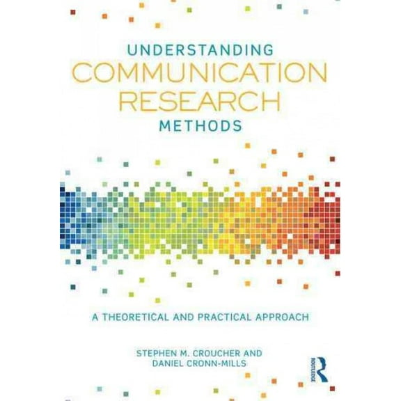 Pre-Owned Understanding Communication Research Methods: A Theoretical and Practical Approach (Paperback) 0415833116 9780415833110