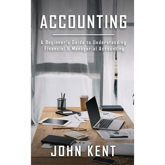 Accounting: A Beginner's Guide to Understanding Financial & Managerial Accounting (Paperback)