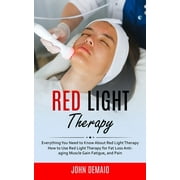 Red Light Therapy: Everything You Need to Know About Red Light Therapy (How to Use Red Light Therapy for Fat Loss Anti-aging Muscle Gain Fatigue, and Pain) (Paperback)