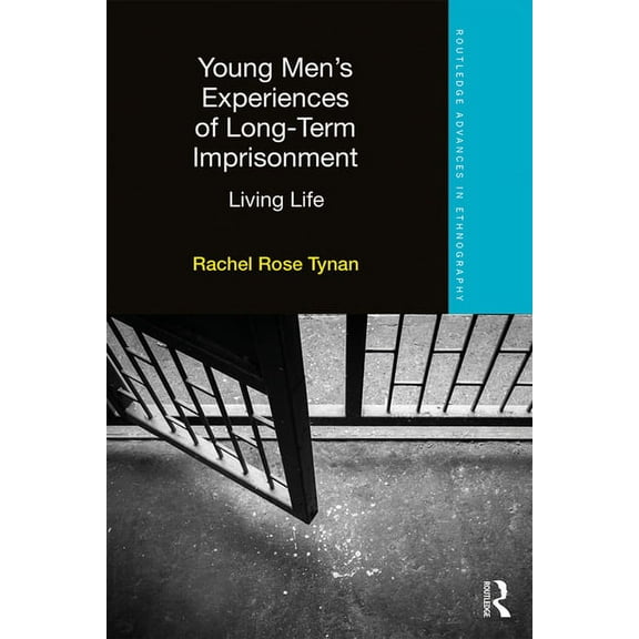 Routledge Advances in Ethnography Young Men's Experiences of Long-Term Imprisonment: Living Life, (Hardcover)