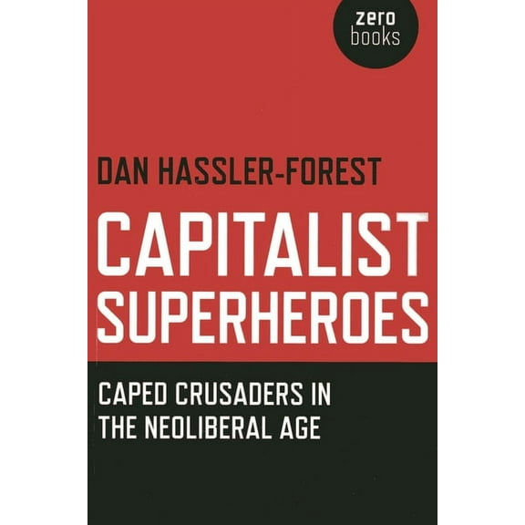 Capitalist Superheroes : Caped Crusaders in the Neoliberal Age (Paperback)