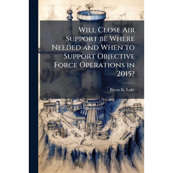 Will Close Air Support be Where Needed and When to Support Objective Force Operations in 2015?, (Paperback)