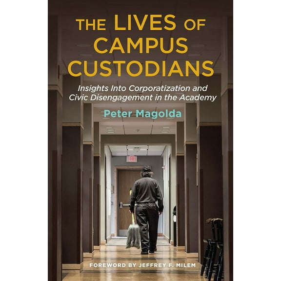 The Lives of Campus Custodians: Insights into Corporatization and Civic Disengagement in the Academy, (Paperback)