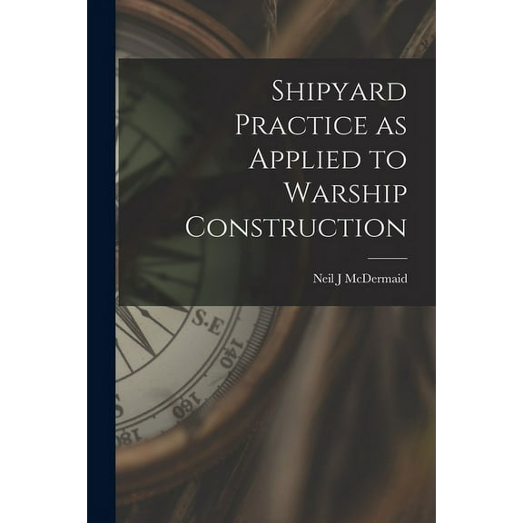 Shipyard Practice as Applied to Warship Construction (Paperback)