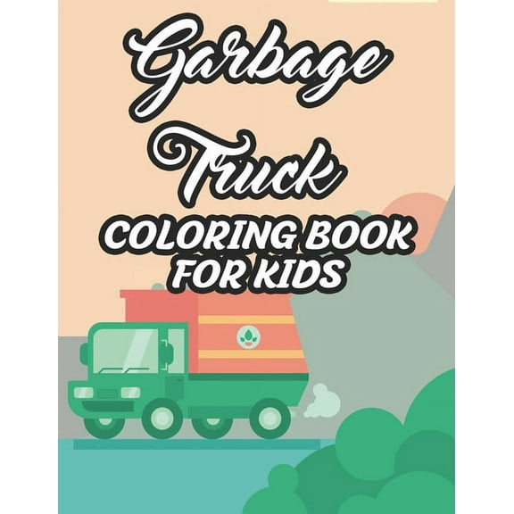 Garbage Trucks Coloring Book For Kids: Coloring Pages With Designs Of Garbage Trucks, Impressive Illustrations To Color For Toddlers (Paperback)