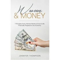 Women and Money.: 7 Principles Every Woman Needs to Know to Be Financially Prepared in Any Economy, (Paperback)