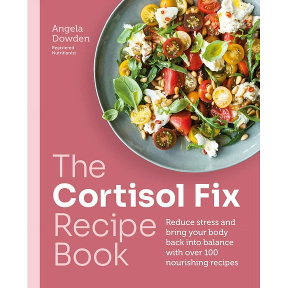 The Cortisol Fix Recipe Book: Reduce Stress and Bring Your Body Back Into Balance with Over 100 Nourishing Recipes, (Paperback)