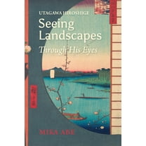 Japanese Society Utagawa Hiroshige: Seeing Landscapes Through His Eyes, (Hardcover)
