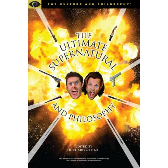 Ultimate Supernatural and Philosophy : Saving People, Killing Things, the Family Business