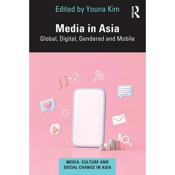 Media, Culture and Social Change in Asia Media in Asia: Global, Digital, Gendered and Mobile, (Paperback)