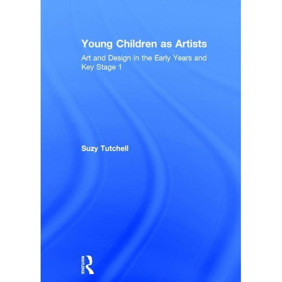 Young Children as Artists: Art and Design in the Early Years and Key Stage 1, (Hardcover)