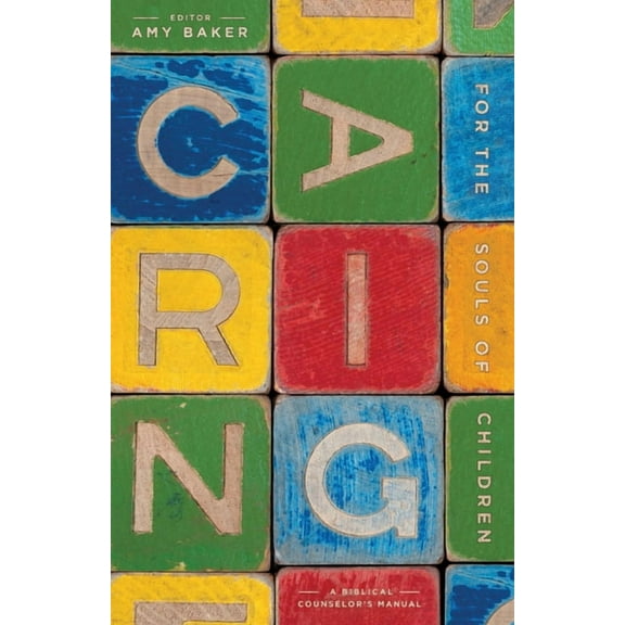 Caring for the Souls of Children: A Biblical Counselor's Manual, (Paperback)