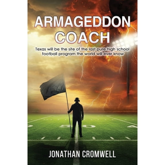 Armageddon Coach: Texas will be the site of the last pure high school football program the world will ever know, (Paperback)