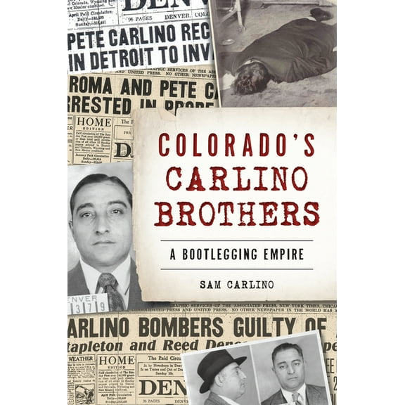 True Crime Colorado's Carlino Brothers: A Bootlegging Empire, (Paperback)