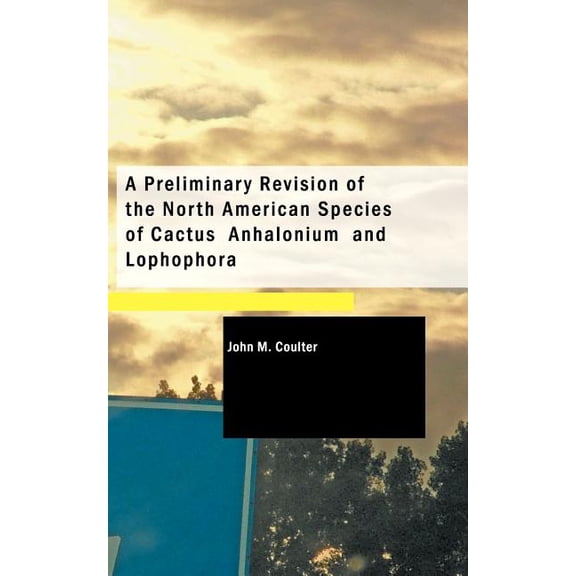 A Preliminary Revision of the North American Species of Cactus Anhalonium and Lophophora (Paperback)
