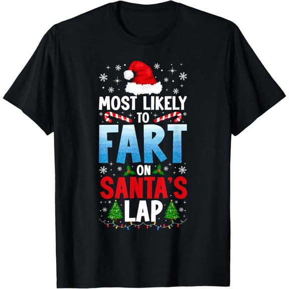Most Likely to Fart On Santa's Lap Funny Embarrassing Adult T-Shirt- American fashion hot selling casual retro high quality 100% cotton T-shirt 1 piece