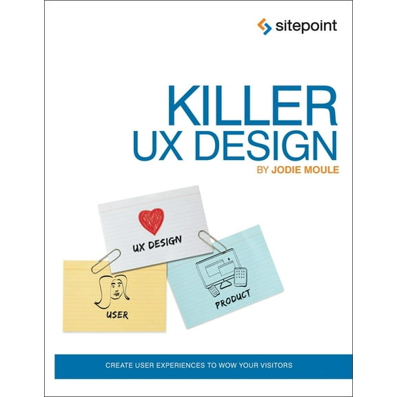 Killer UX Design: Create User Experiences to Wow Your Visitors, (Paperback)