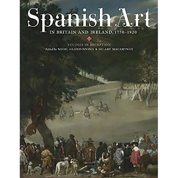 Monografías a Spanish Art in Britain and Ireland, 1750-1920: Studies in Reception in Memory of Enriqueta Harris Frankfort, Book 290, (Hardcover)