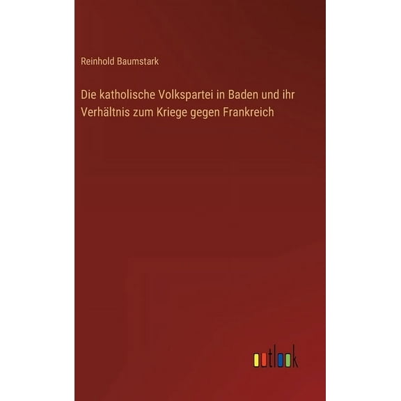 Die katholische Volkspartei in Baden und ihr Verhältnis zum Kriege gegen Frankreich (Hardcover)
