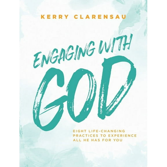 Engaging with God: Eight life-changing practices to experience all He has for you (Paperback)