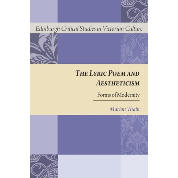 Edinburgh Critical Studies in Victorian  The Lyric Poem and Aestheticism: Forms of Modernity, (Paperback)