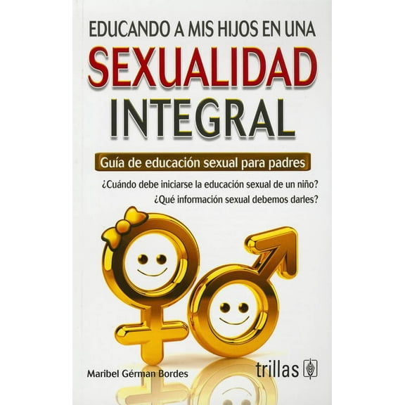 Educando a MIS hijos en una sexualidad integral Trillas GUIA de educación sexual para padres