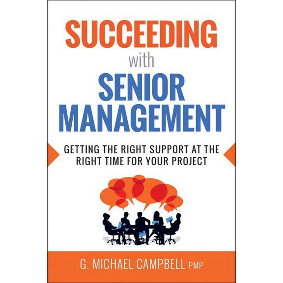 Succeeding with Senior Management: Getting the Right Support at the Right Time for Your Project