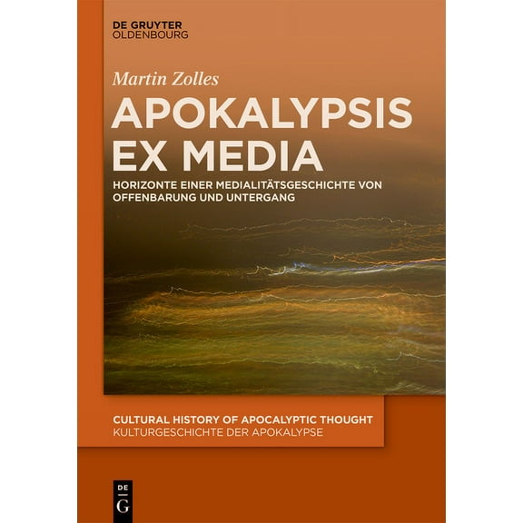 Cultural History of Apocalyptic Thought Apokalypsis Ex Media: Horizonte Einer MedialitÃ¤tsgeschichte Von Offenbarung Und Untergang, Book 4, (Hardcover)