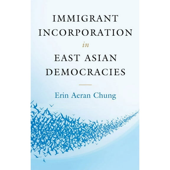 Immigrant Incorporation in East Asian Democracies, (Hardcover)