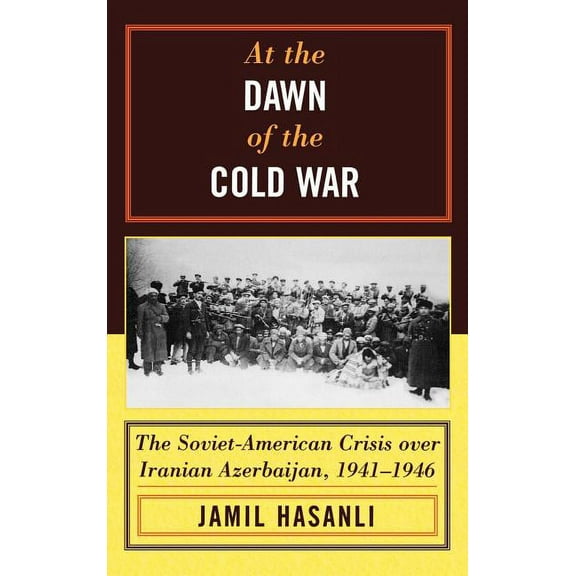 Harvard Cold War Studies Book At the Dawn of the Cold War: The Soviet-American Crisis Over Iranian Azerbaijan, 1941-1946, (Hardcover)