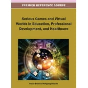 Premier Reference Source: Serious Games and Virtual Worlds in Education, Professional Development, and Healthcare (Hardcover)