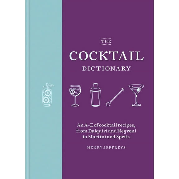 The Cocktail Dictionary: An A-Z of Cocktail Recipes, from Daiquiri and Negroni to Martini and Spritz, (Hardcover)