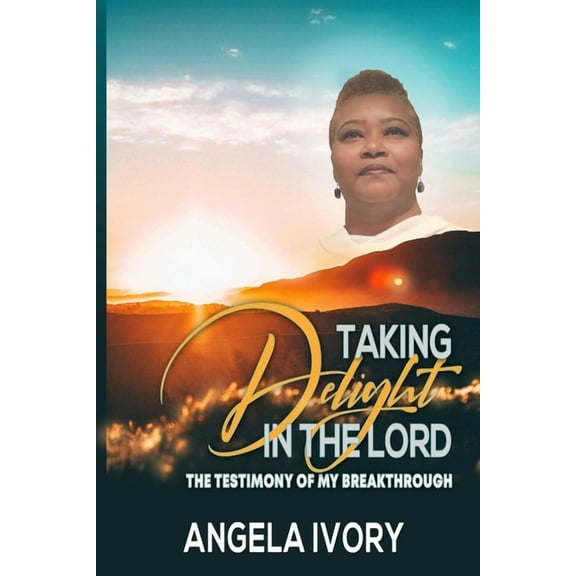 Taking Delight in the Lord: The Testimony of My Breakthrough (Paperback)