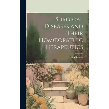 Surgical Diseases and Their Homoeopathic Therapeutics (Hardcover)