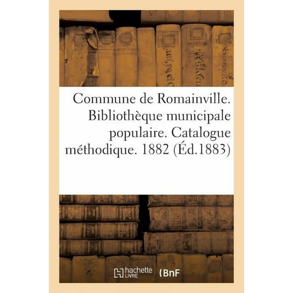 Histoire: Commune de Romainville. Bibliothèque municipale populaire. Catalogue méthodique. 1882 (Paperback)