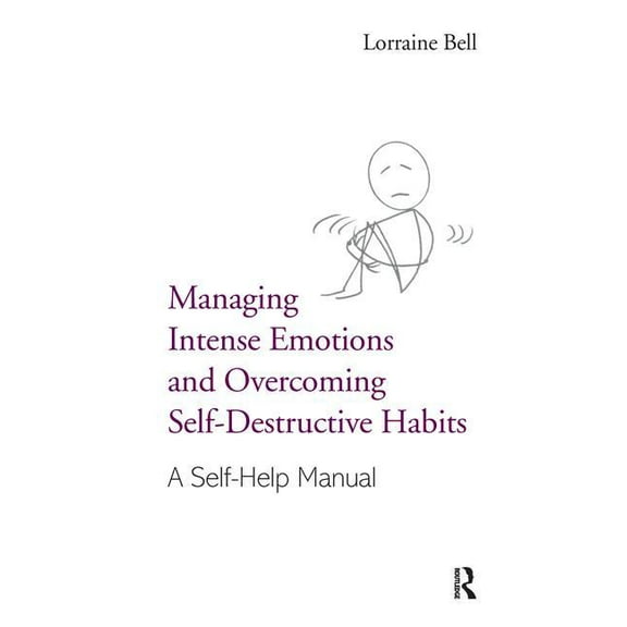 Managing Intense Emotions and Overcoming Self-Destructive Habits: A Self-Help Manual, (Hardcover)