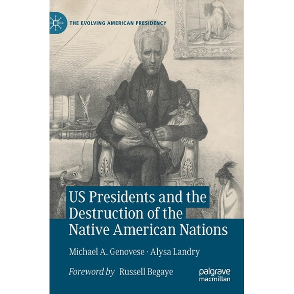 Evolving American Presidency Us Presidents and the Destruction of the Native American Nations, (Hardcover)